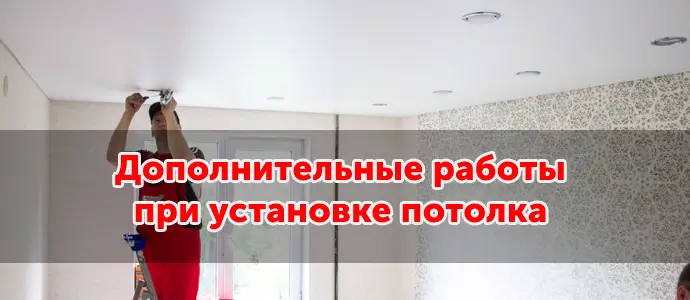 Дополнительные работы при монтаже натяжного потолка